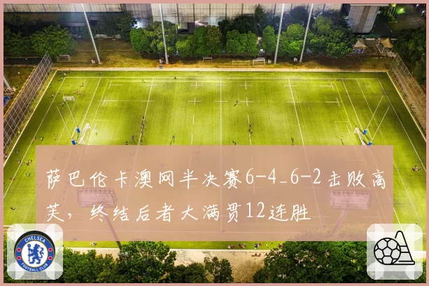 萨巴伦卡澳网半决赛6-4_6-2击败高芙，终结后者大满贯12连胜