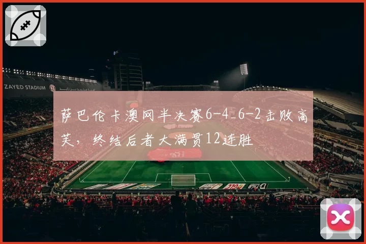 萨巴伦卡澳网半决赛6-4_6-2击败高芙，终结后者大满贯12连胜